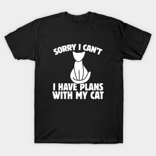 Sorry I can't I have plans with my cat T-Shirt